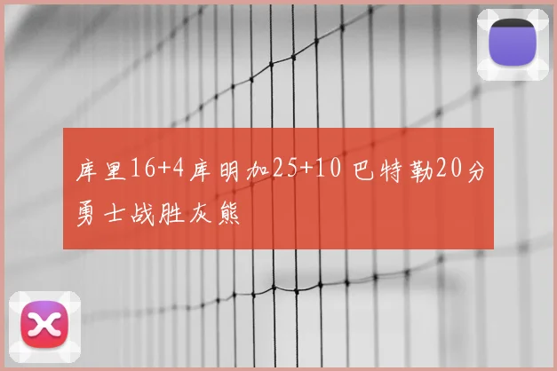 库里16+4库明加25+10 巴特勒20分勇士战胜灰熊