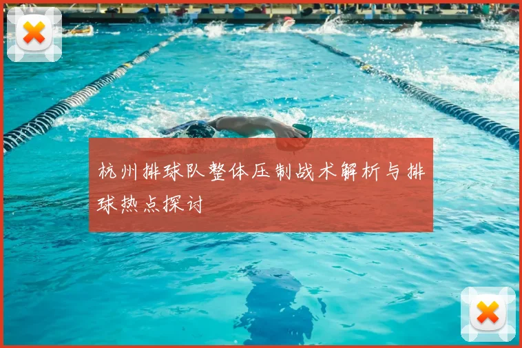 杭州排球队整体压制战术解析与排球热点探讨